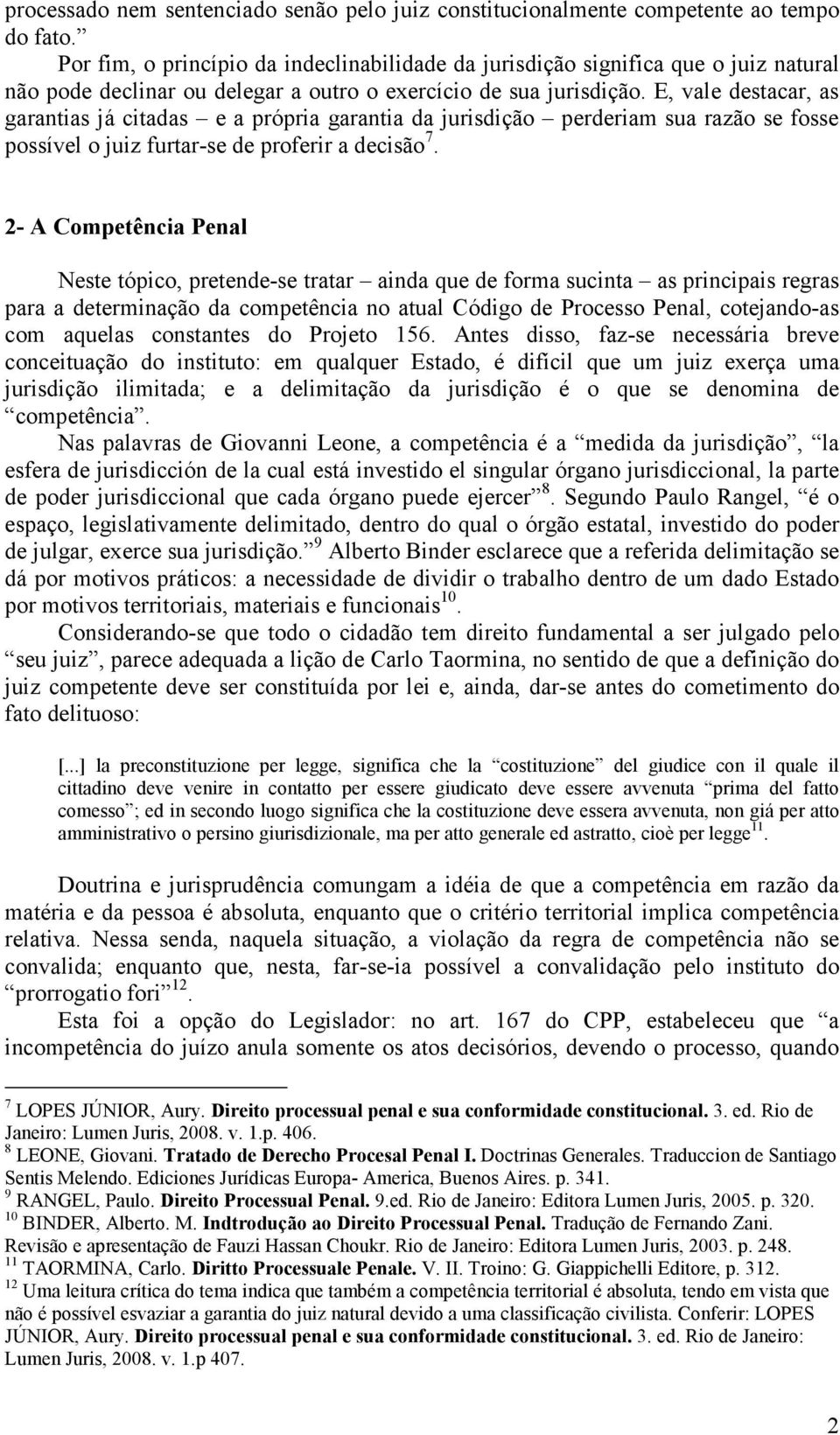 E, vale destacar, as garantias já citadas e a própria garantia da jurisdição perderiam sua razão se fosse possível o juiz furtar-se de proferir a decisão 7.