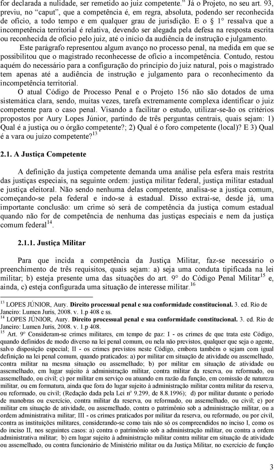 E o 1 ressalva que a incompetência territorial é relativa, devendo ser alegada pela defesa na resposta escrita ou reconhecida de ofício pelo juiz, até o início da audiência de instrução e julgamento.