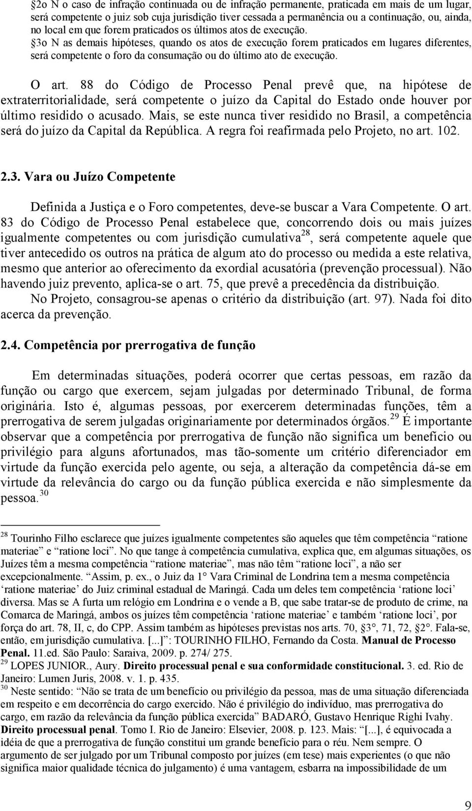 3o N as demais hipóteses, quando os atos de execução forem praticados em lugares diferentes, será competente o foro da consumação ou do último ato de execução. O art.