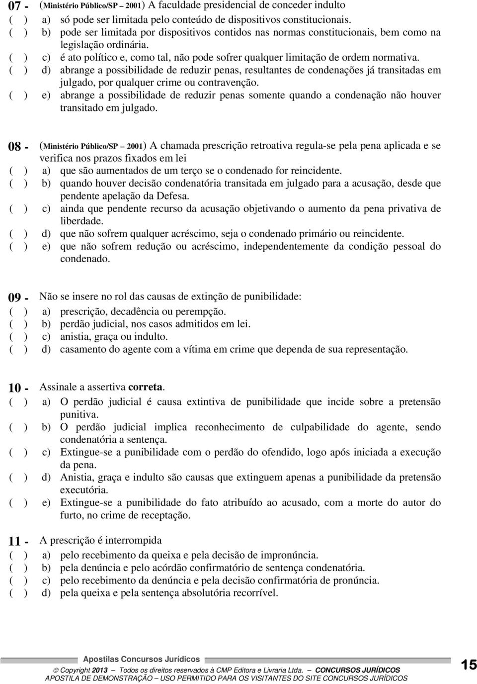 ( ) c) é ato político e, como tal, não pode sofrer qualquer limitação de ordem normativa.