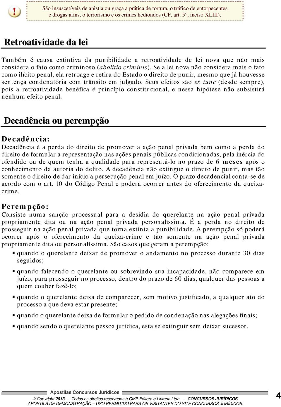 Se a lei nova não considera mais o fato como ilícito penal, ela retroage e retira do Estado o direito de punir, mesmo que já houvesse sentença condenatória com trânsito em julgado.