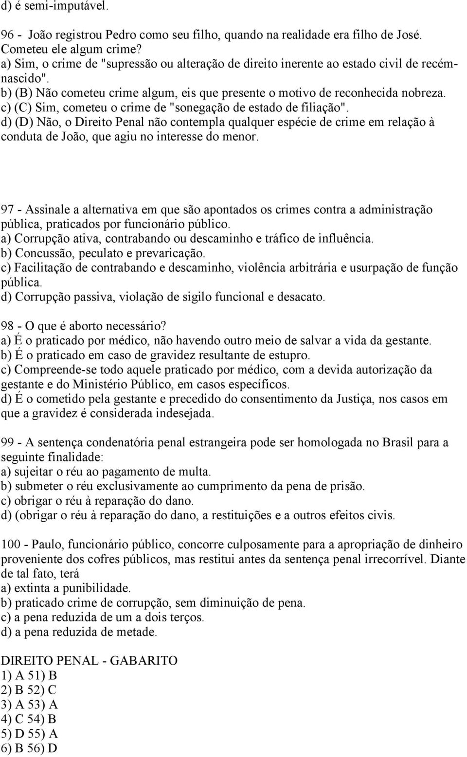 c) (C) Sim, cometeu o crime de "sonegação de estado de filiação". d) (D) Não, o Direito Penal não contempla qualquer espécie de crime em relação à conduta de João, que agiu no interesse do menor.