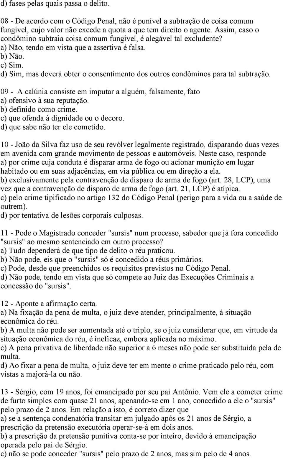 d) Sim, mas deverá obter o consentimento dos outros condôminos para tal subtração. 09 - A calúnia consiste em imputar a alguém, falsamente, fato a) ofensivo à sua reputação. b) definido como crime.