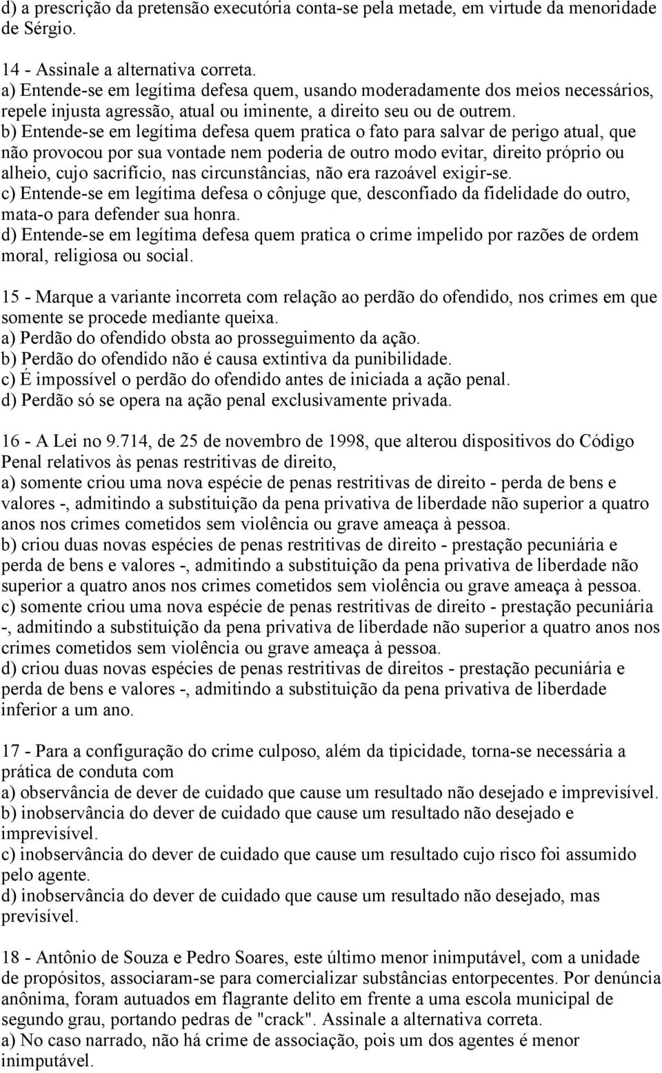 b) Entende-se em legítima defesa quem pratica o fato para salvar de perigo atual, que não provocou por sua vontade nem poderia de outro modo evitar, direito próprio ou alheio, cujo sacrifício, nas