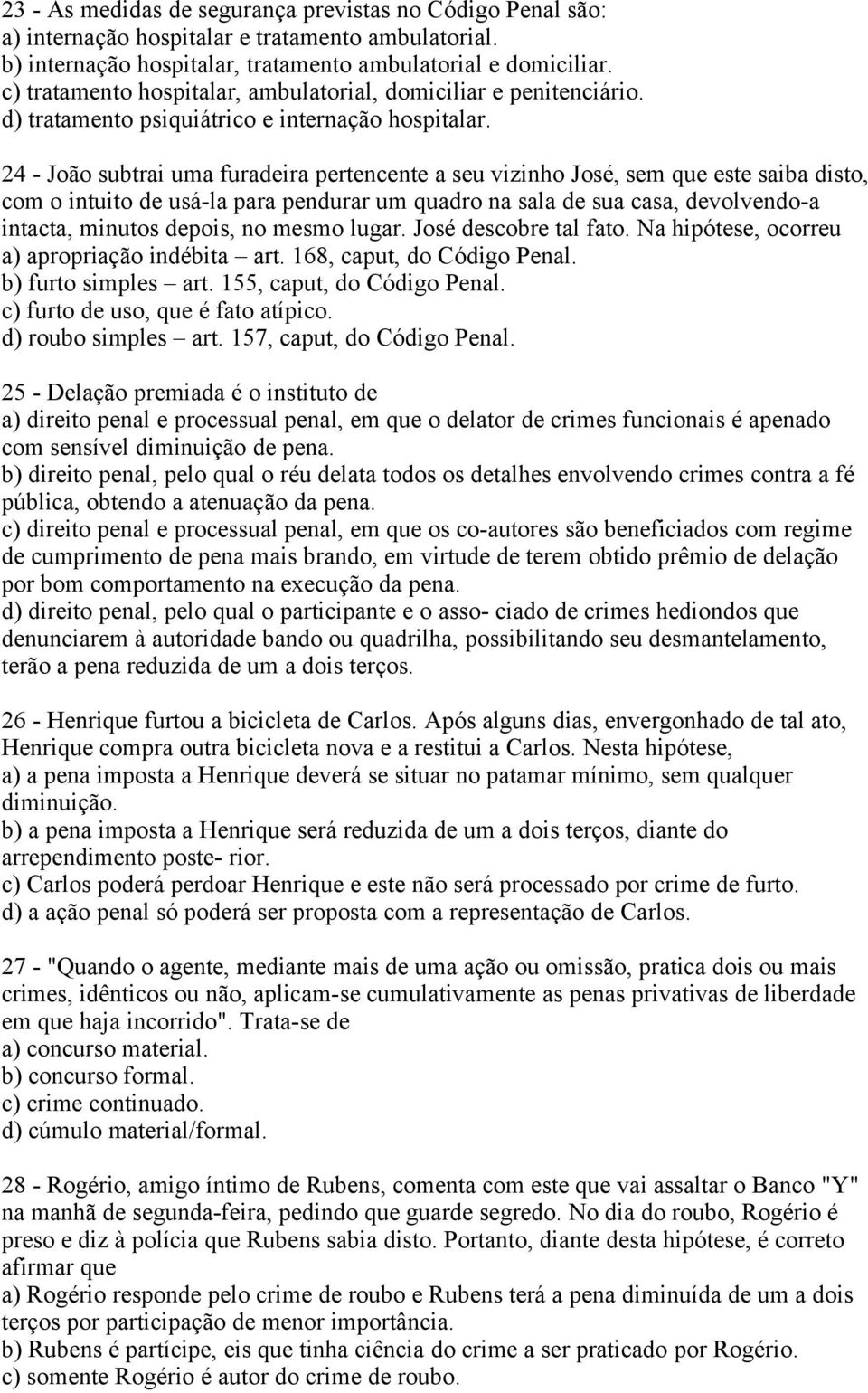 24 - João subtrai uma furadeira pertencente a seu vizinho José, sem que este saiba disto, com o intuito de usá-la para pendurar um quadro na sala de sua casa, devolvendo-a intacta, minutos depois, no