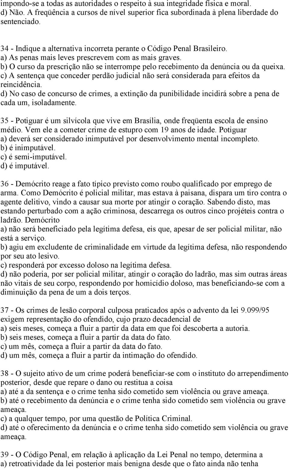 b) O curso da prescrição não se interrompe pelo recebimento da denúncia ou da queixa. c) A sentença que conceder perdão judicial não será considerada para efeitos da reincidência.