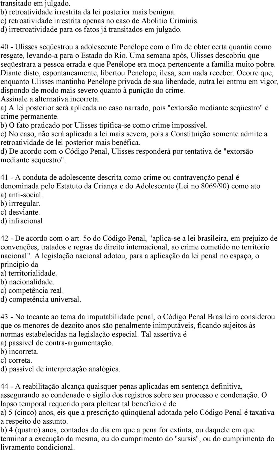 Uma semana após, Ulisses descobriu que seqüestrara a pessoa errada e que Penélope era moça pertencente a família muito pobre. Diante disto, espontaneamente, libertou Penélope, ilesa, sem nada receber.