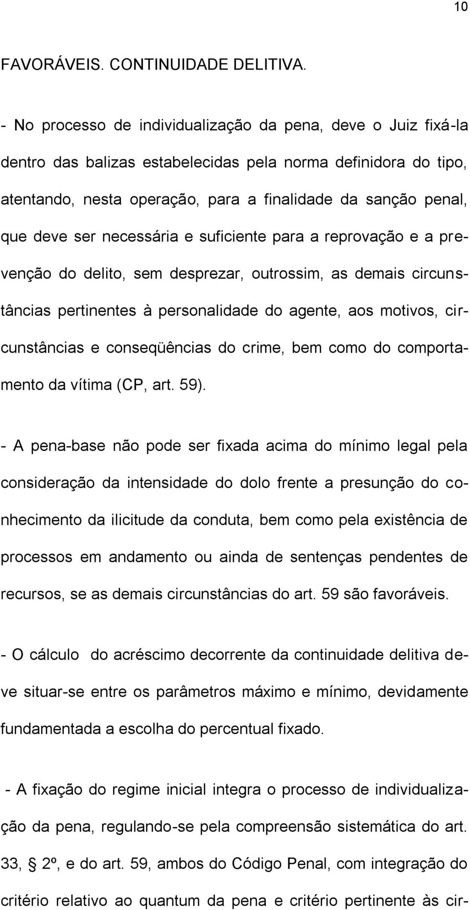 ser necessária e suficiente para a reprovação e a prevenção do delito, sem desprezar, outrossim, as demais circunstâncias pertinentes à personalidade do agente, aos motivos, circunstâncias e