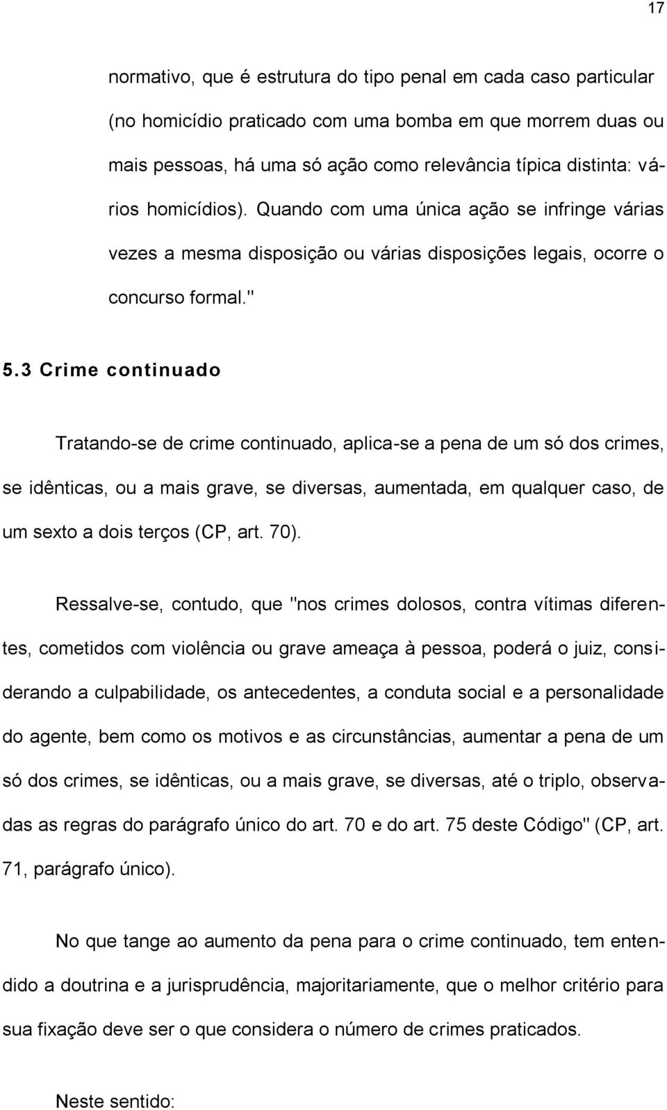 3 Crime continuado Tratando-se de crime continuado, aplica-se a pena de um só dos crimes, se idênticas, ou a mais grave, se diversas, aumentada, em qualquer caso, de um sexto a dois terços (CP, art.