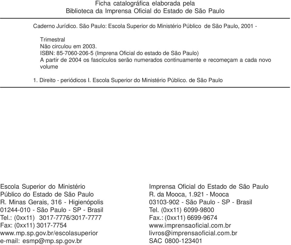 ISBN: 85-7060-206-5 (Imprena Oficial do estado de São Paulo) A partir de 2004 os fascículos serão numerados continuamente e recomeçam a cada novo volume 1. Direito - periódicos I.