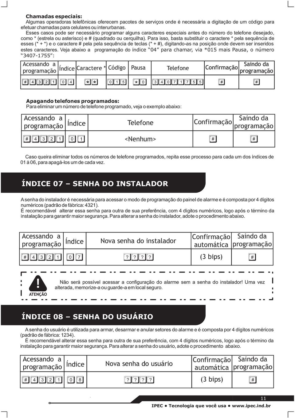 Para isso, basta substituir o caractere * pela sequência de esses (* + *) e o caractere pela pela sequência de teclas (* + ), digitando-as na posição onde devem ser inseridos estes caracteres.