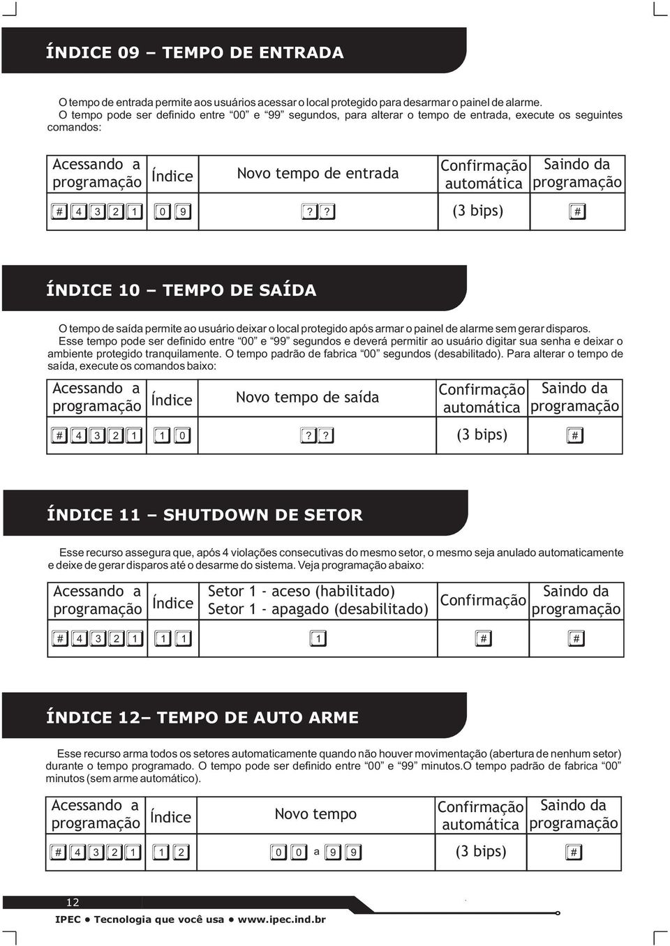 ? automática (3 bips) ÍNDICE 10 TEMPO DE SAÍDA O tempo de saída permite ao usuário deixar o local protegido após armar o painel de alarme sem gerar disparos.