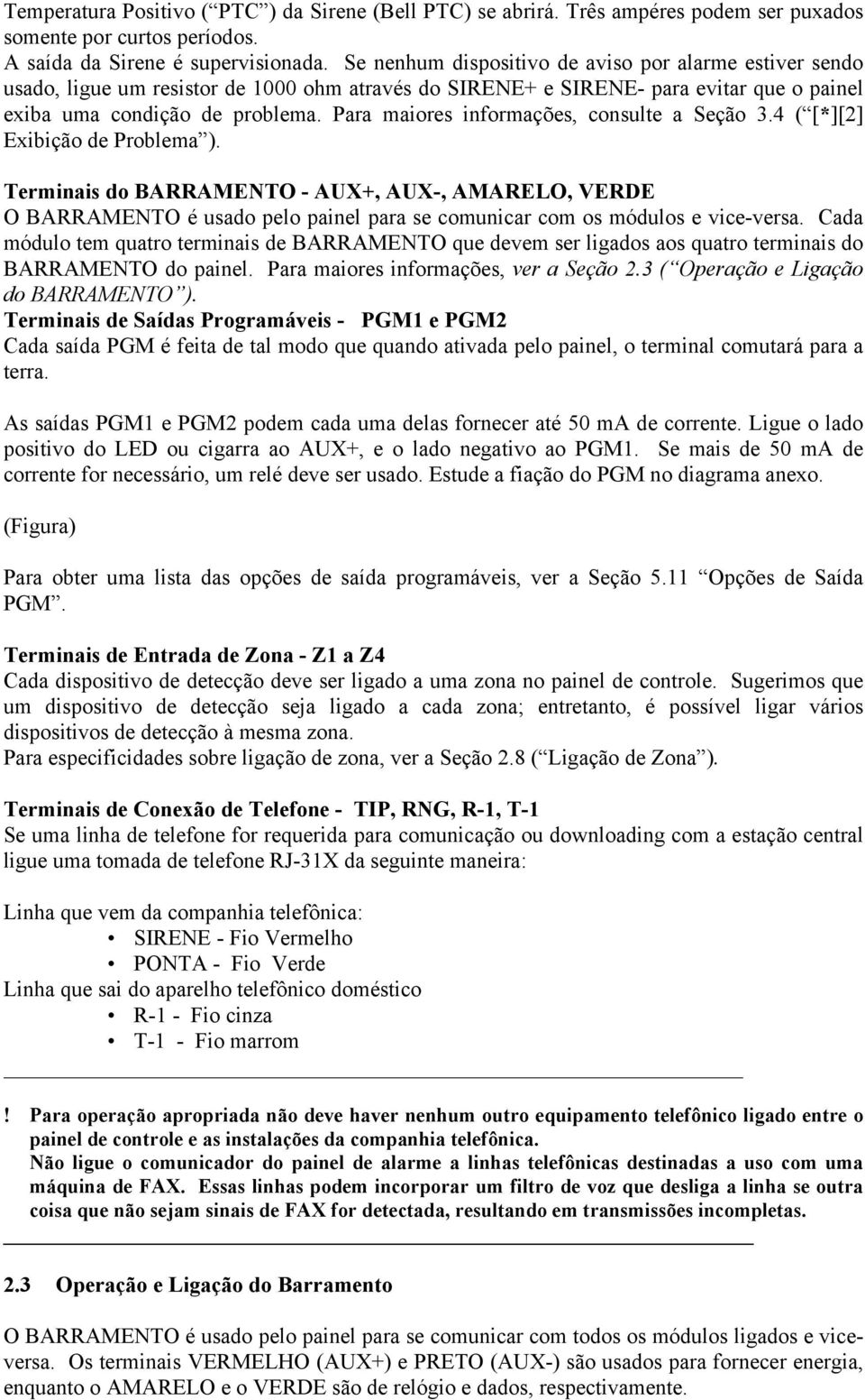 Para maiores informações, consulte a Seção 3.4 ( [*][2] Exibição de Problema ).