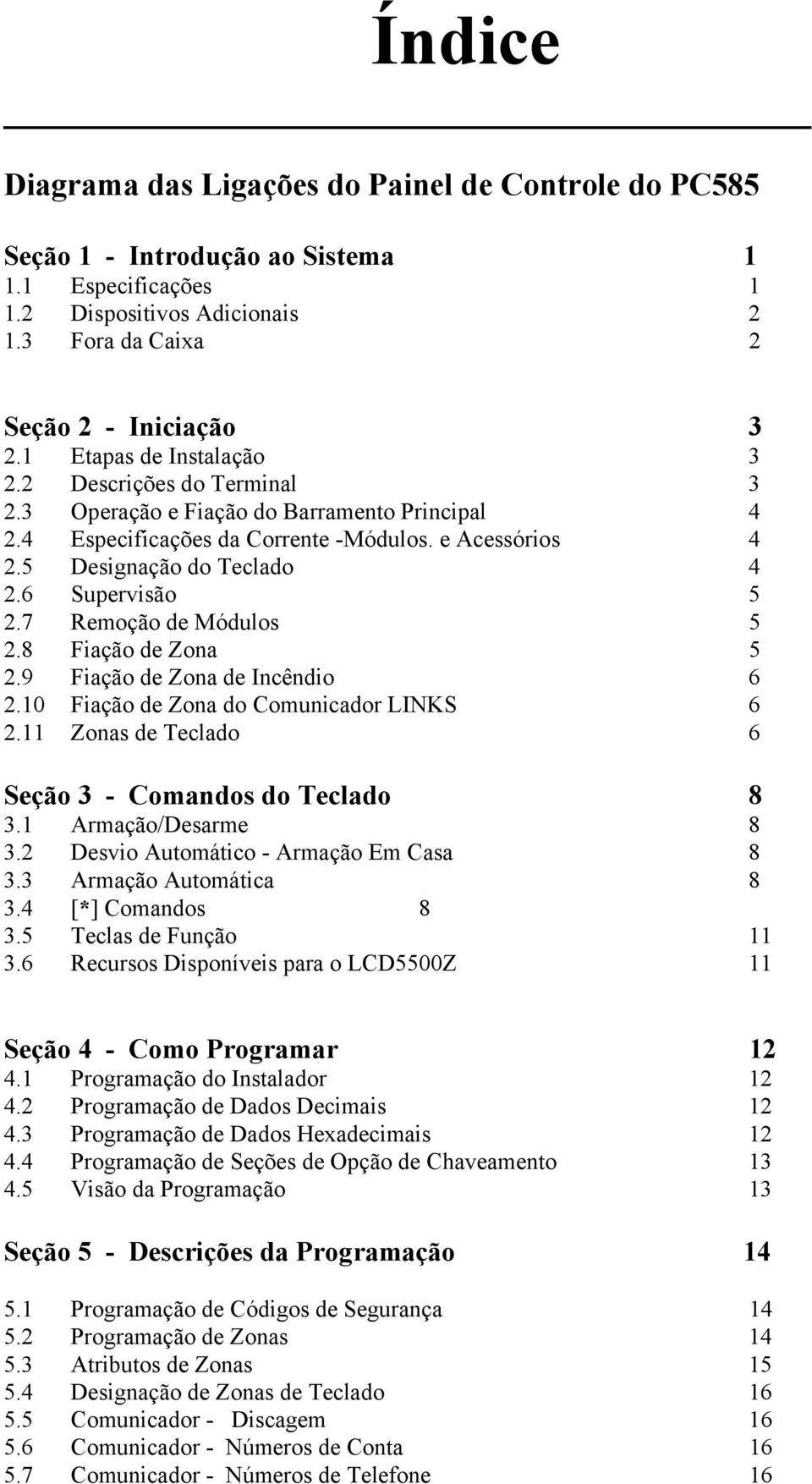 6 Supervisão 5 2.7 Remoção de Módulos 5 2.8 Fiação de Zona 5 2.9 Fiação de Zona de Incêndio 6 2.10 Fiação de Zona do Comunicador LINKS 6 2.11 Zonas de Teclado 6 Seção 3 - Comandos do Teclado 8 3.