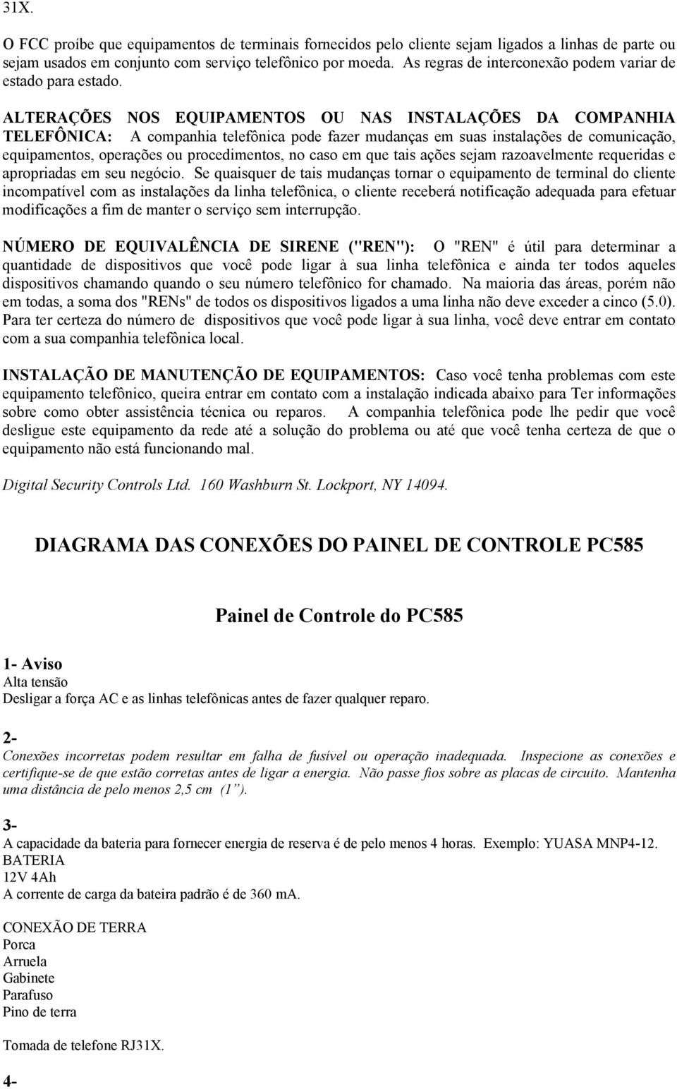 ALTERAÇÕES NOS EQUIPAMENTOS OU NAS INSTALAÇÕES DA COMPANHIA TELEFÔNICA: A companhia telefônica pode fazer mudanças em suas instalações de comunicação, equipamentos, operações ou procedimentos, no