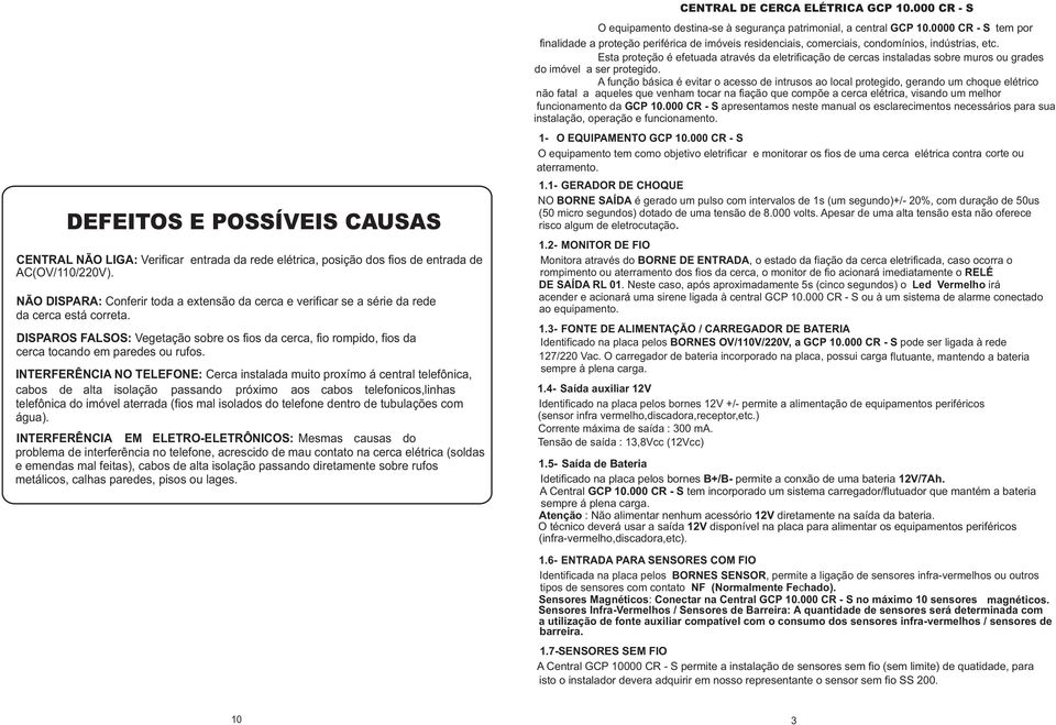 DISPROS FLSOS: Vegetação sobre os fios da cerca, fio rompido, fios da cerca tocando em paredes ou rufos.