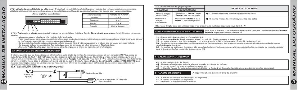 a posição do Jumper de acordo com sua necessidade. Ajuste digital de sensibilidade Sensibilidade Posição do Jumper Mínima 2 e 3 Pequena 1 e 2 Média 3 e 4 Grande Retirar jumper 1 2 3 4 21.