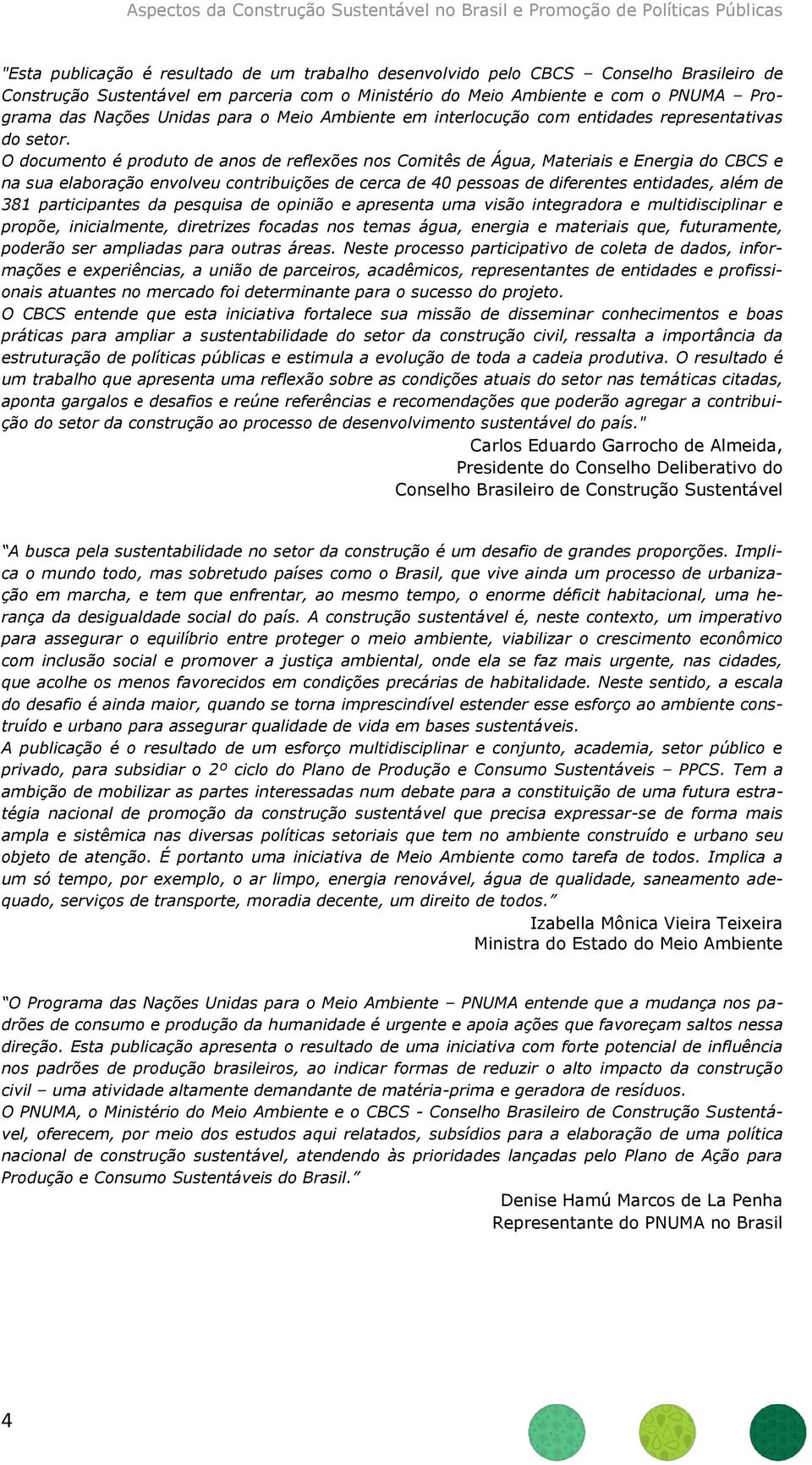 O documento é produto de anos de reflexões nos Comitês de Água, Materiais e Energia do CBCS e na sua elaboração envolveu contribuições de cerca de 40 pessoas de diferentes entidades, além de 381