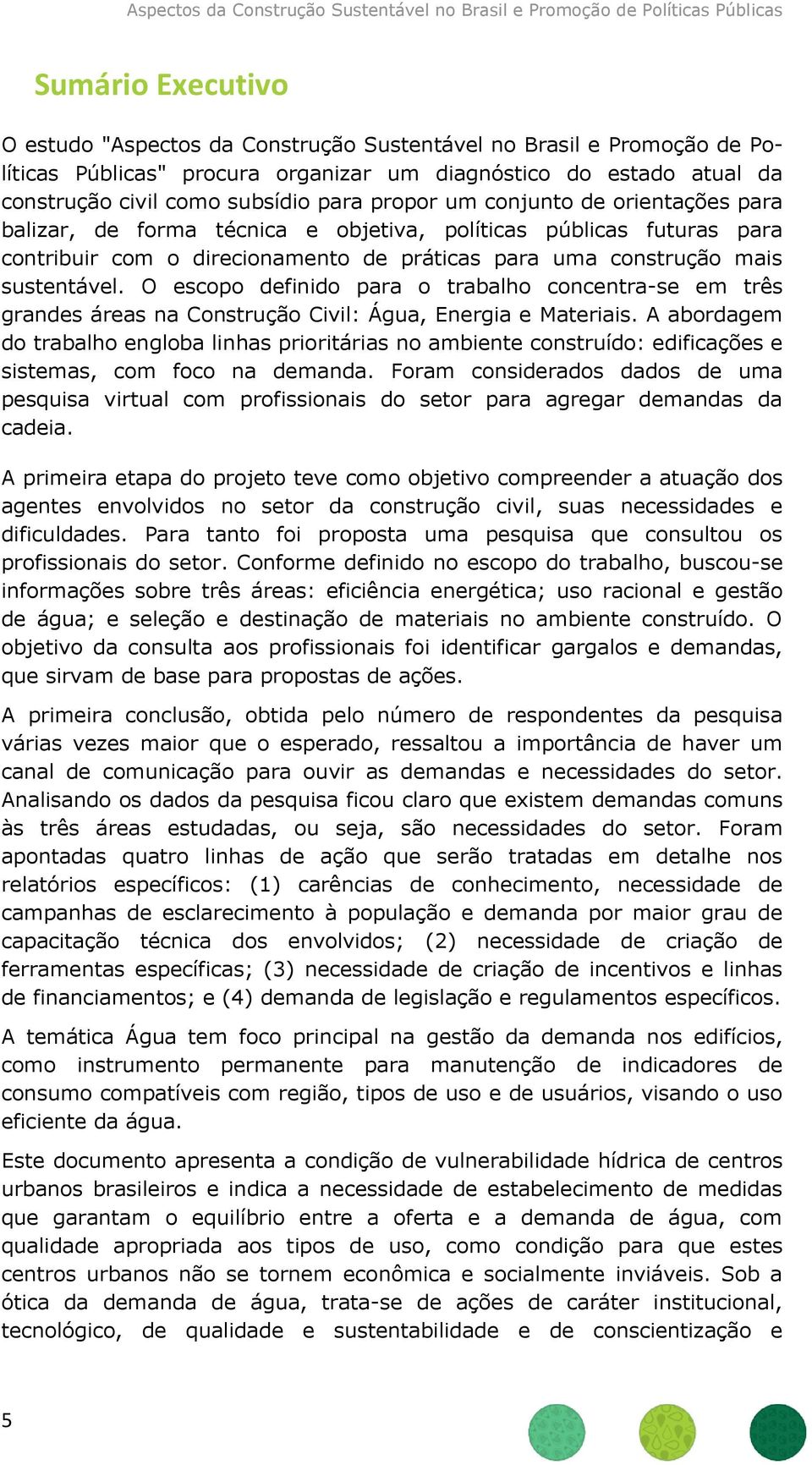 O escopo definido para o trabalho concentra-se em três grandes áreas na Construção Civil: Água, Energia e Materiais.