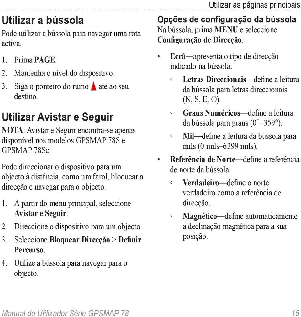 Pode direccionar o dispositivo para um objecto à distância, como um farol, bloquear a direcção e navegar para o objecto. Avistar e Seguir. 2. Direccione o dispositivo para um objecto. 3.