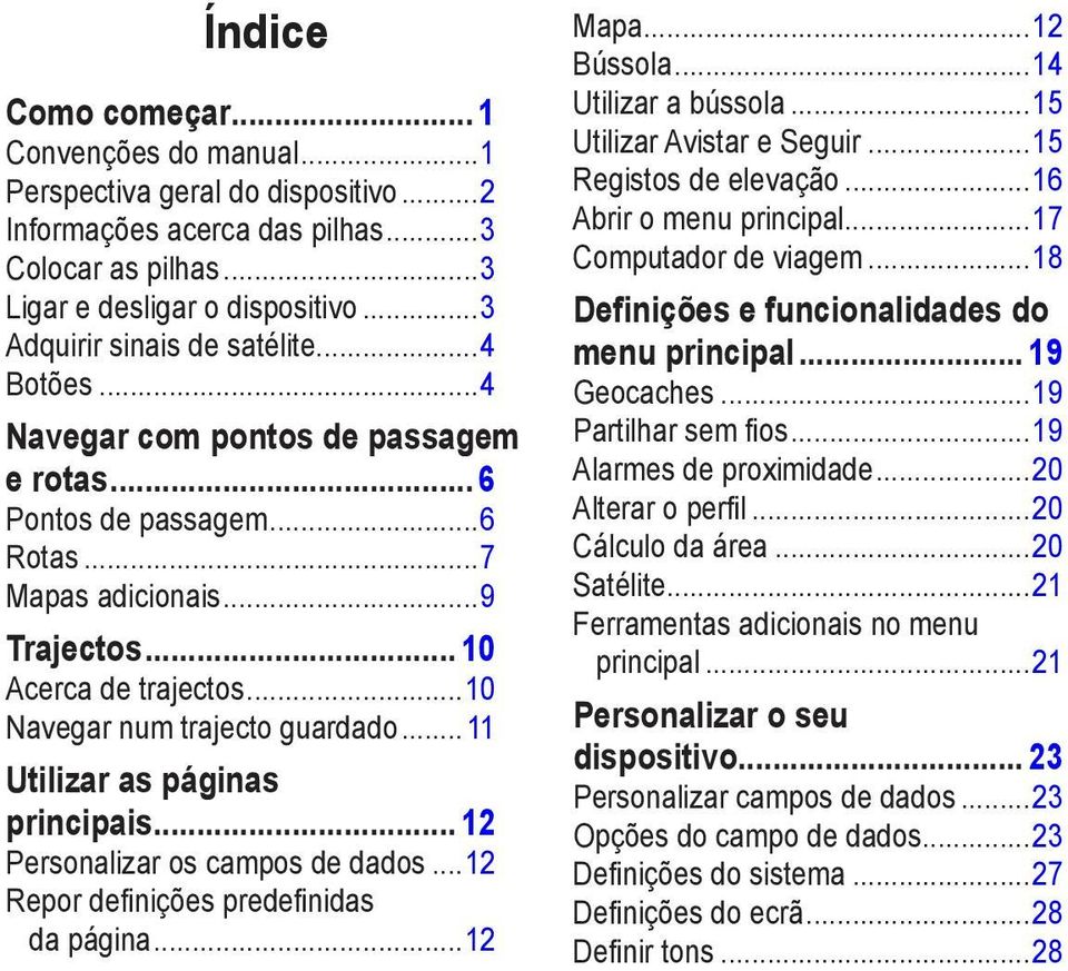 ..10 Navegar num trajecto guardado... 11 Utilizar as páginas principais... 12 Personalizar os campos de dados...12 Repor definições predefinidas da página...12 Mapa...12 Bússola...14 Utilizar a bússola.