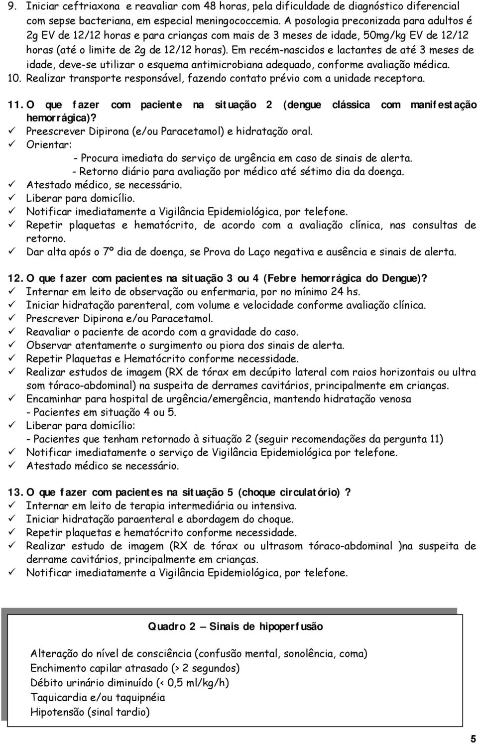 Em recém-nascidos e lactantes de até 3 meses de idade, deve-se utilizar o esquema antimicrobiana adequado, conforme avaliação médica. 10.