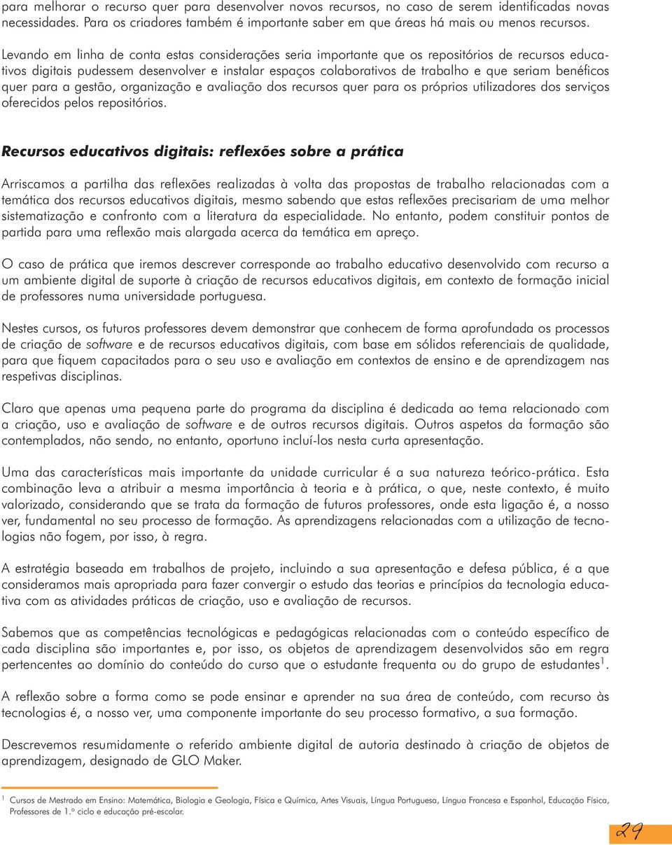 benéficos quer para a gestão, organização e avaliação dos recursos quer para os próprios utilizadores dos serviços oferecidos pelos repositórios.