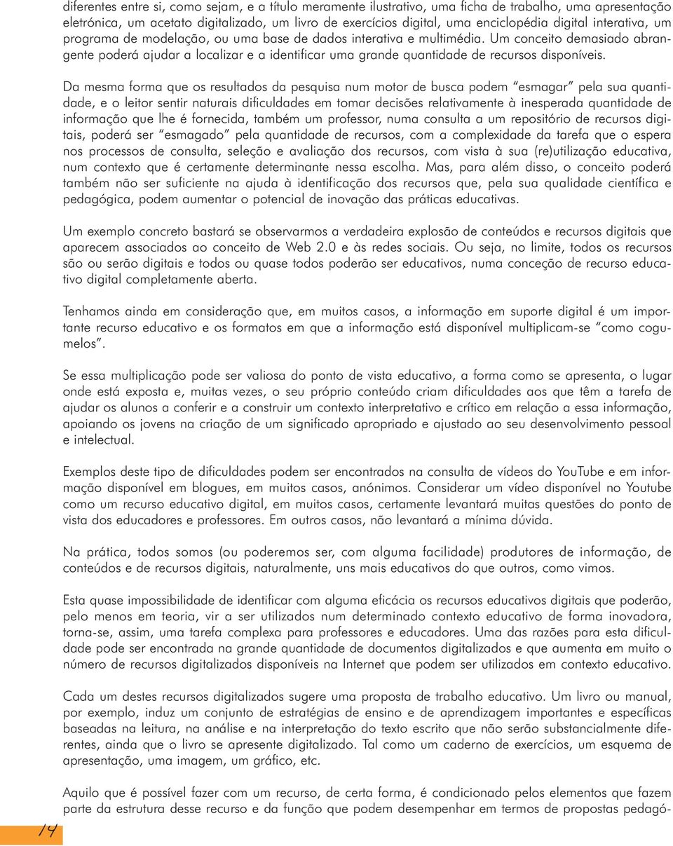 Um conceito demasiado abrangente poderá ajudar a localizar e a identificar uma grande quantidade de recursos disponíveis.