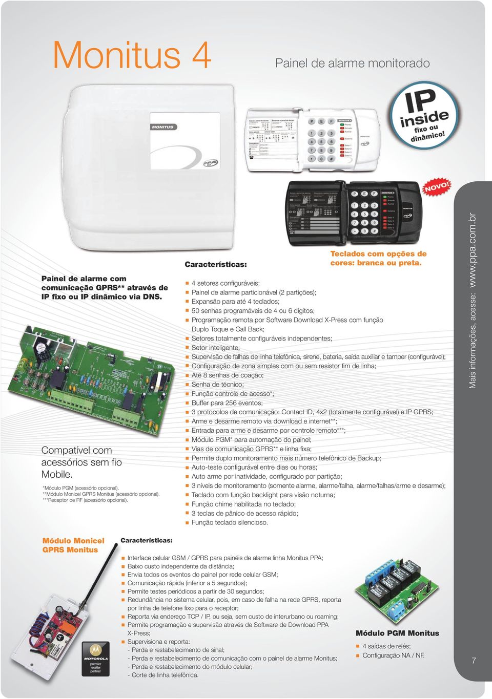 4 setores configuráveis; Painel de alarme particionável (2 partições); Expansão para até 4 teclados; 50 senhas programáveis de 4 ou 6 dígitos; Programação remota por Software Download X-Press com