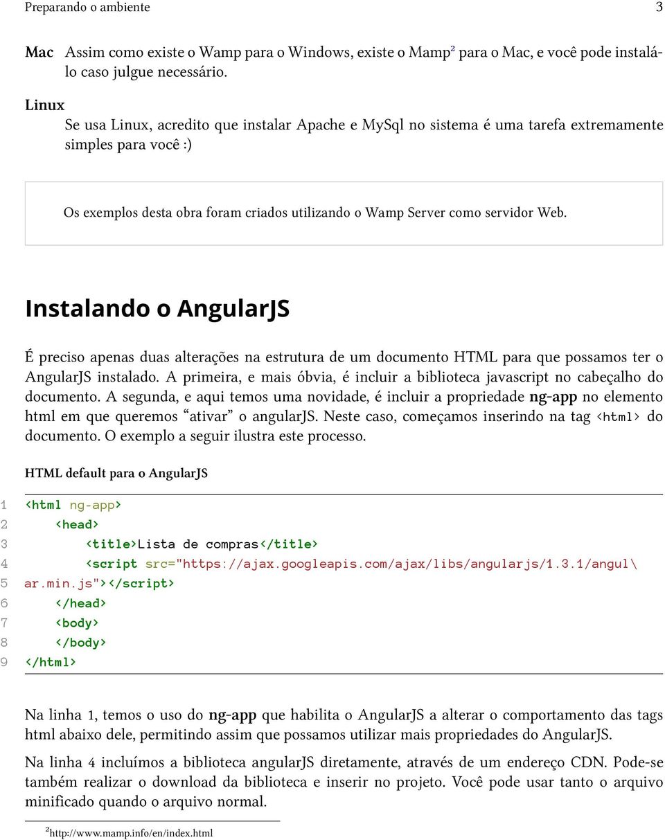 Instalando o AngularJS É preciso apenas duas alterações na estrutura de um documento HTML para que possamos ter o AngularJS instalado.