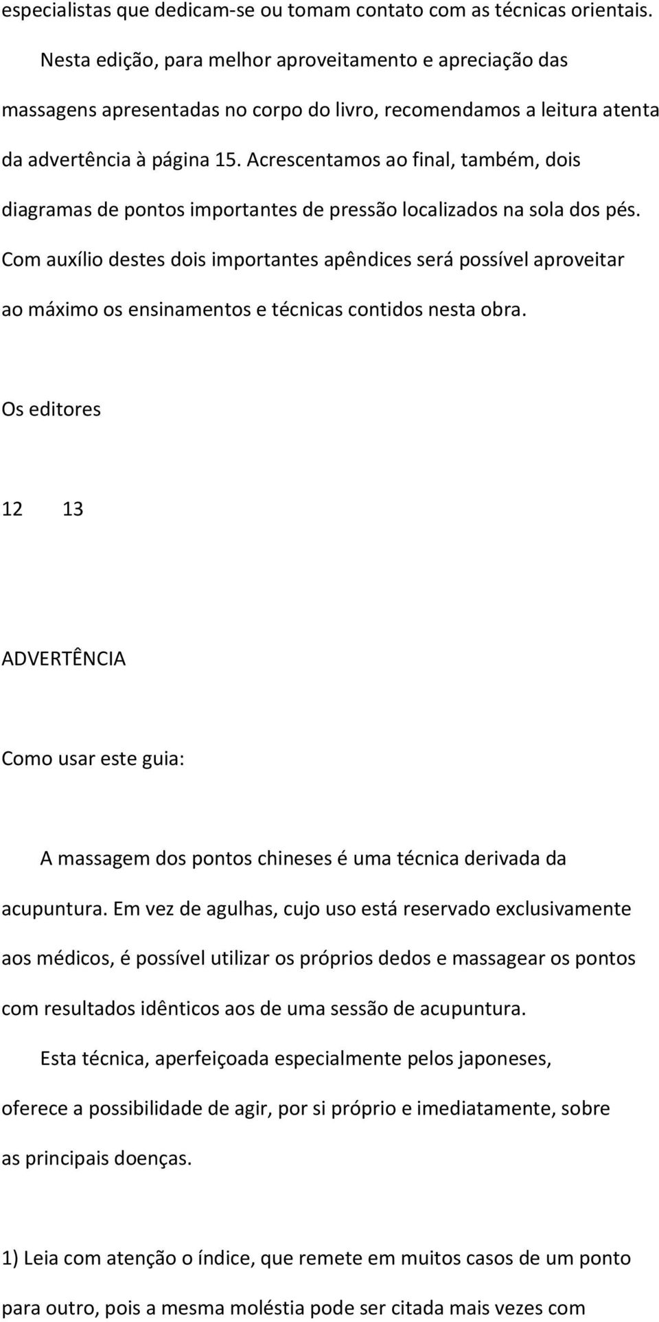 Acrescentamos ao final, também, dois diagramas de pontos importantes de pressão localizados na sola dos pés.