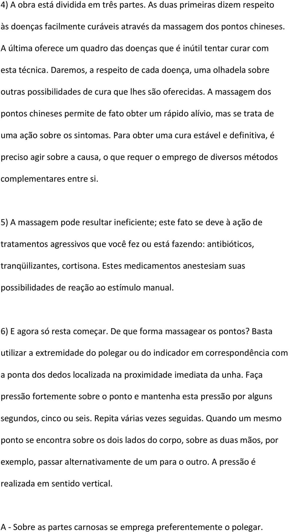 A massagem dos pontos chineses permite de fato obter um rápido alívio, mas se trata de uma ação sobre os sintomas.