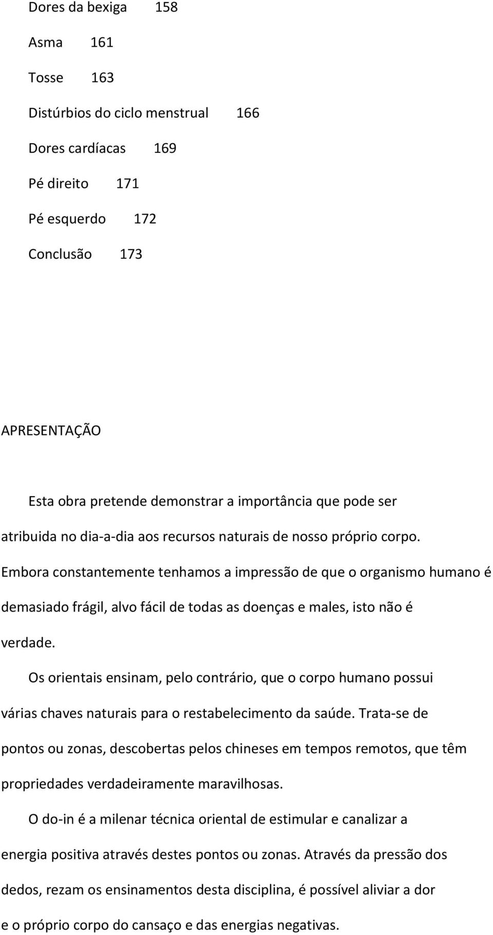 Embora constantemente tenhamos a impressão de que o organismo humano é demasiado frágil, alvo fácil de todas as doenças e males, isto não é verdade.