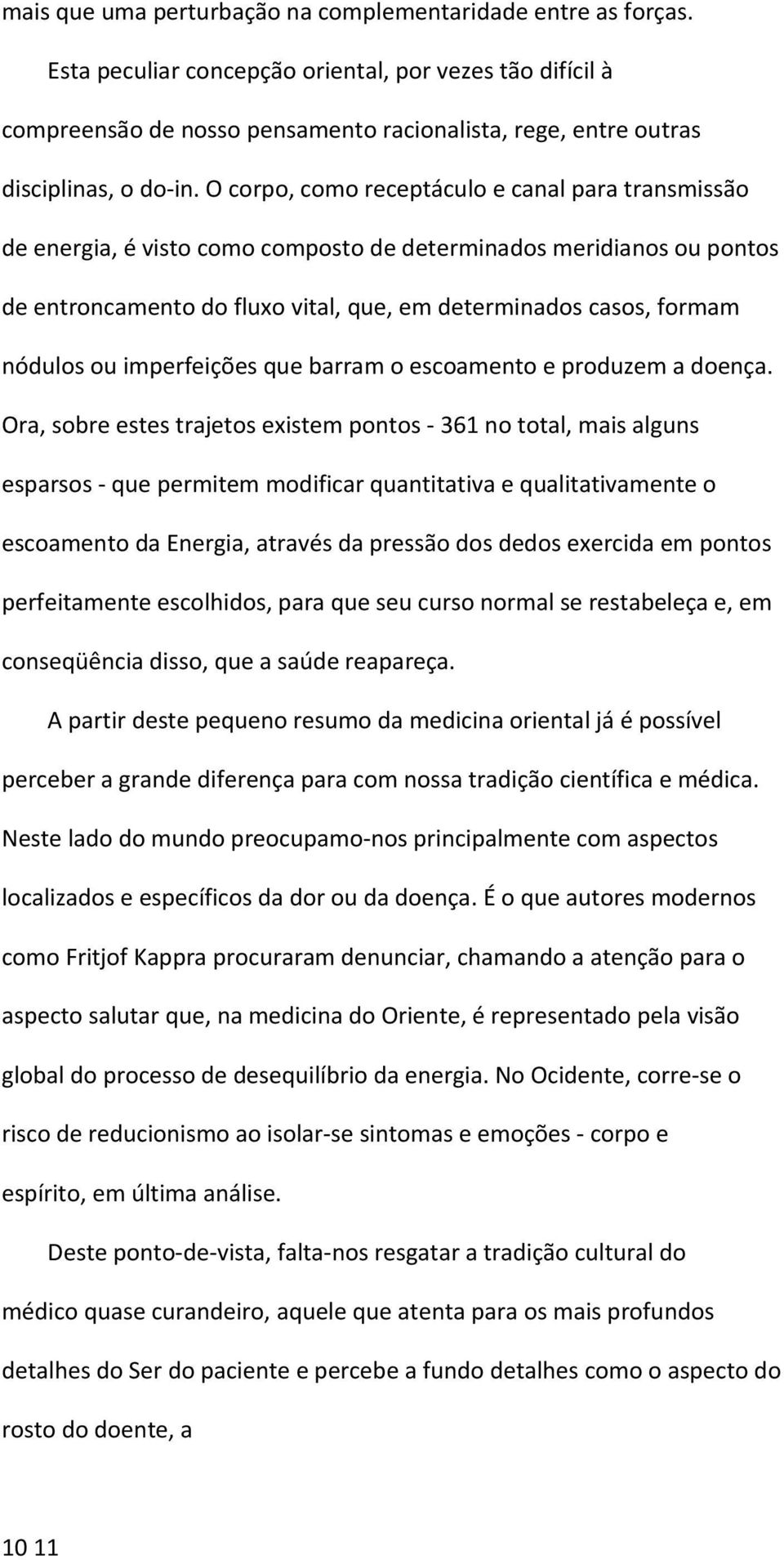 O corpo, como receptáculo e canal para transmissão de energia, é visto como composto de determinados meridianos ou pontos de entroncamento do fluxo vital, que, em determinados casos, formam nódulos