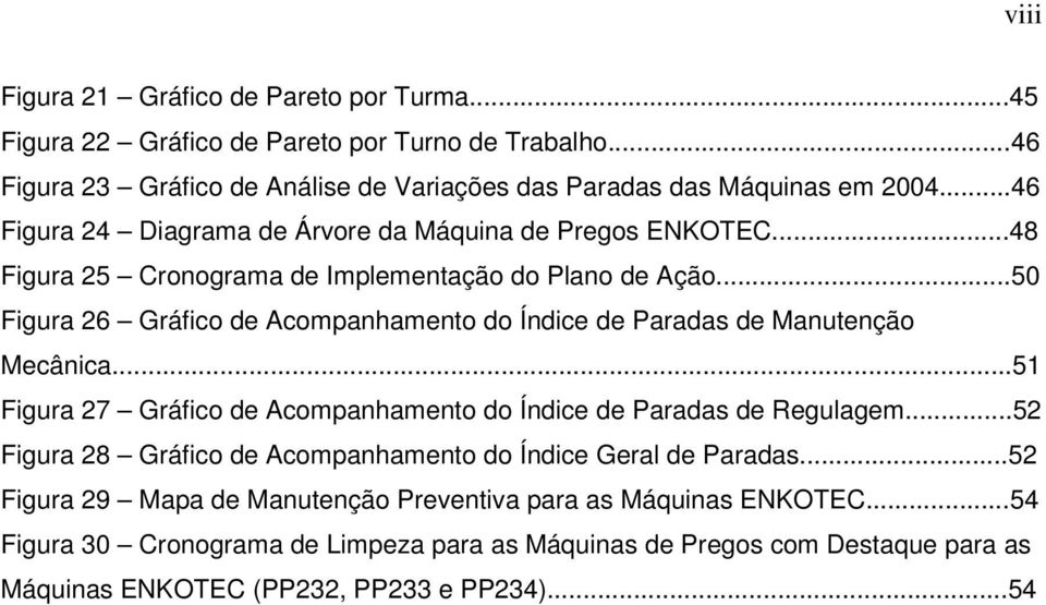 ..50 Figura 26 Gráfico de Acompanhamento do Índice de Paradas de Manutenção Mecânica...51 Figura 27 Gráfico de Acompanhamento do Índice de Paradas de Regulagem.