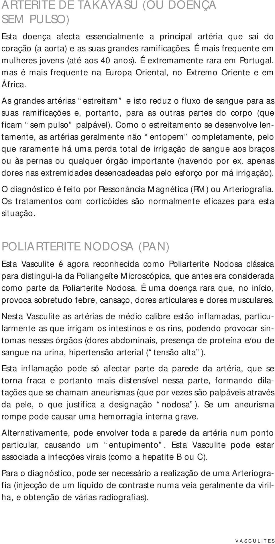 As grandes artérias estreitam e isto reduz o fluxo de sangue para as suas ramificações e, portanto, para as outras partes do corpo (que ficam sem pulso palpável).