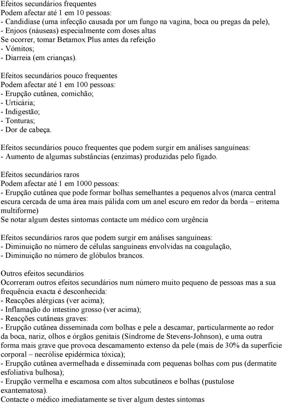 Efeitos secundários pouco frequentes Podem afectar até 1 em 100 pessoas: - Erupção cutânea, comichão; - Urticária; - Indigestão; - Tonturas; - Dor de cabeça.