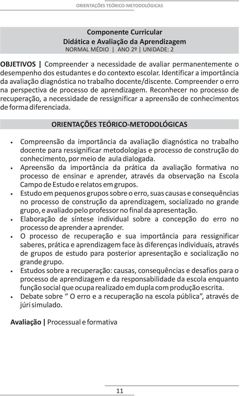 Reconhecer no processo de recuperação, a necessidade de ressignificar a apreensão de conhecimentos de forma diferenciada.