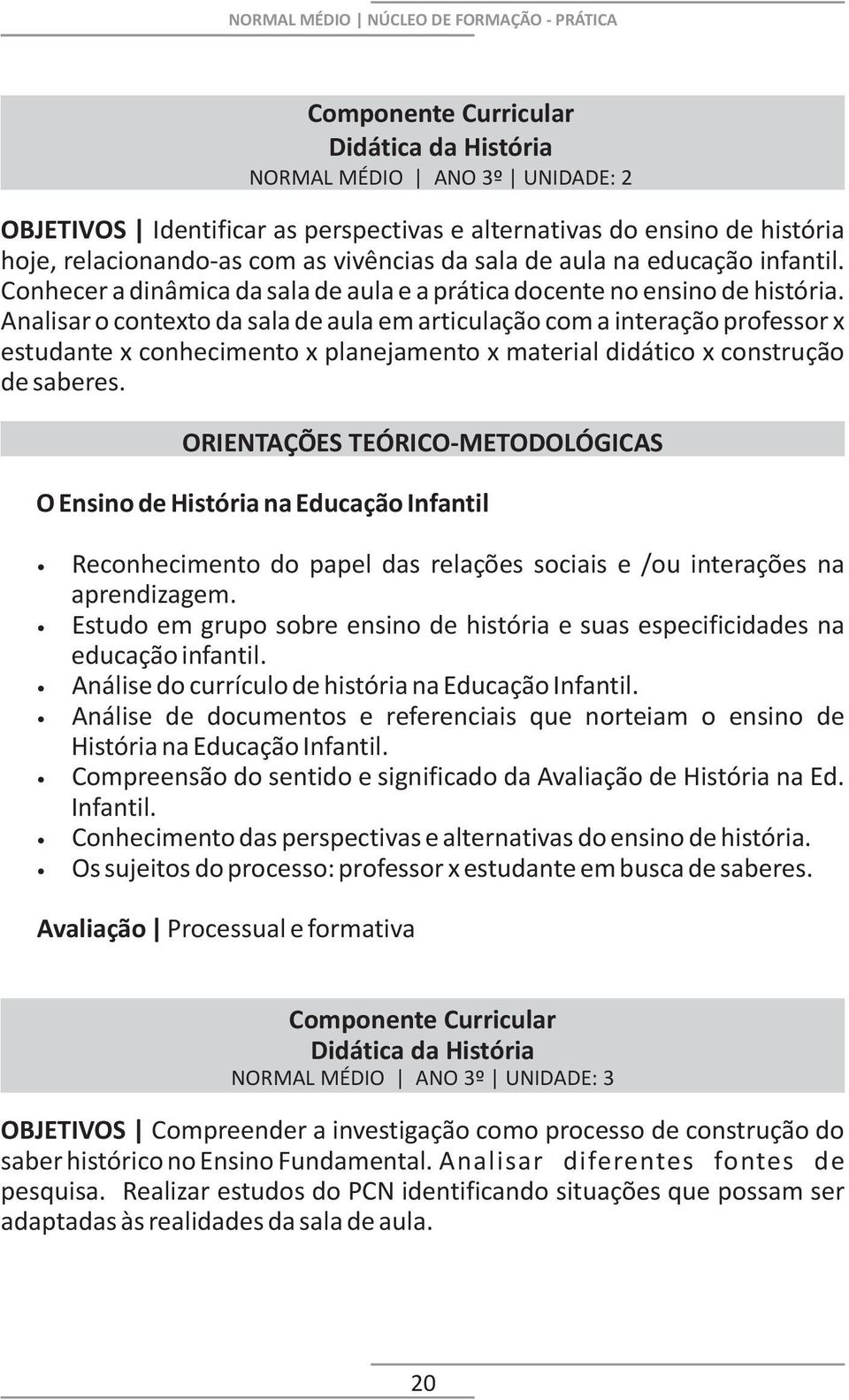 Analisar o contexto da sala de aula em articulação com a interação professor x estudante x conhecimento x planejamento x material didático x construção de saberes.