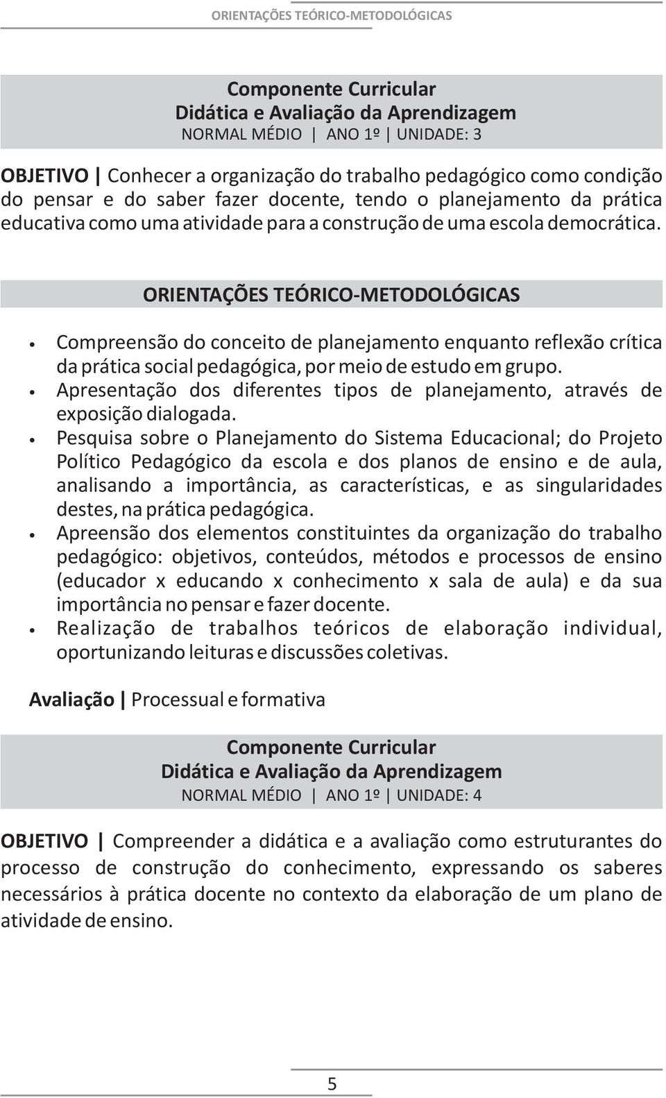 Compreensão do conceito de planejamento enquanto reflexão crítica da prática social pedagógica, por meio de estudo em grupo.