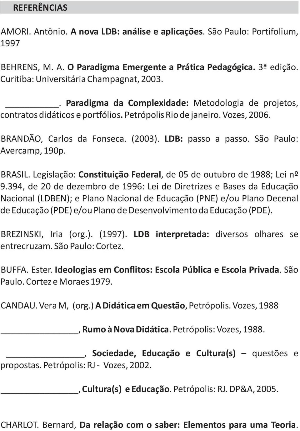 (2003). LDB: passo a passo. São Paulo: Avercamp, 190p. BRASIL. Legislação: Constituição Federal, de 05 de outubro de 1988; Lei nº 9.