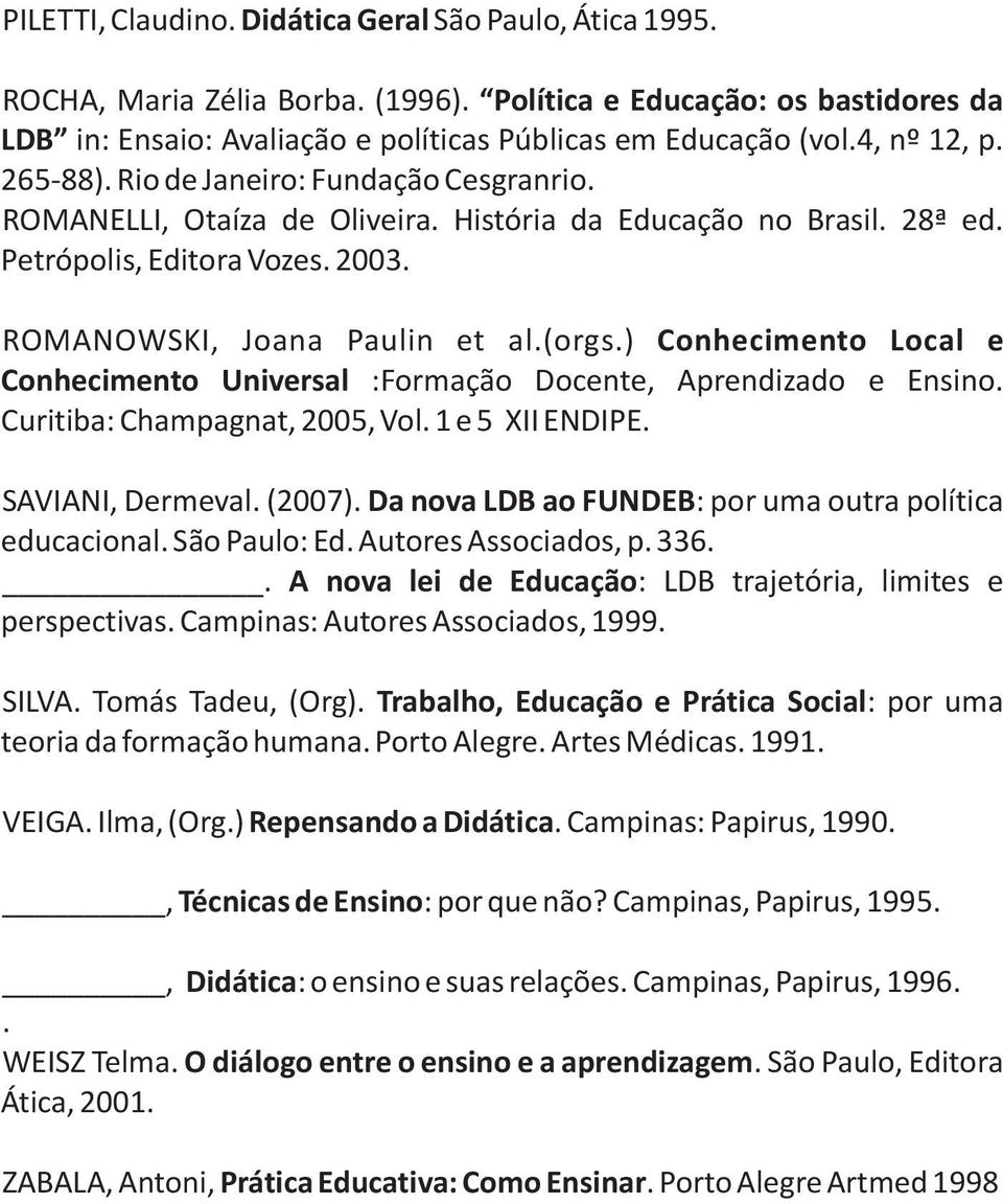 ) Conhecimento Local e Conhecimento Universal :Formação Docente, Aprendizado e Ensino. Curitiba: Champagnat, 2005, Vol. 1 e 5 XII ENDIPE. SAVIANI, Dermeval. (2007).