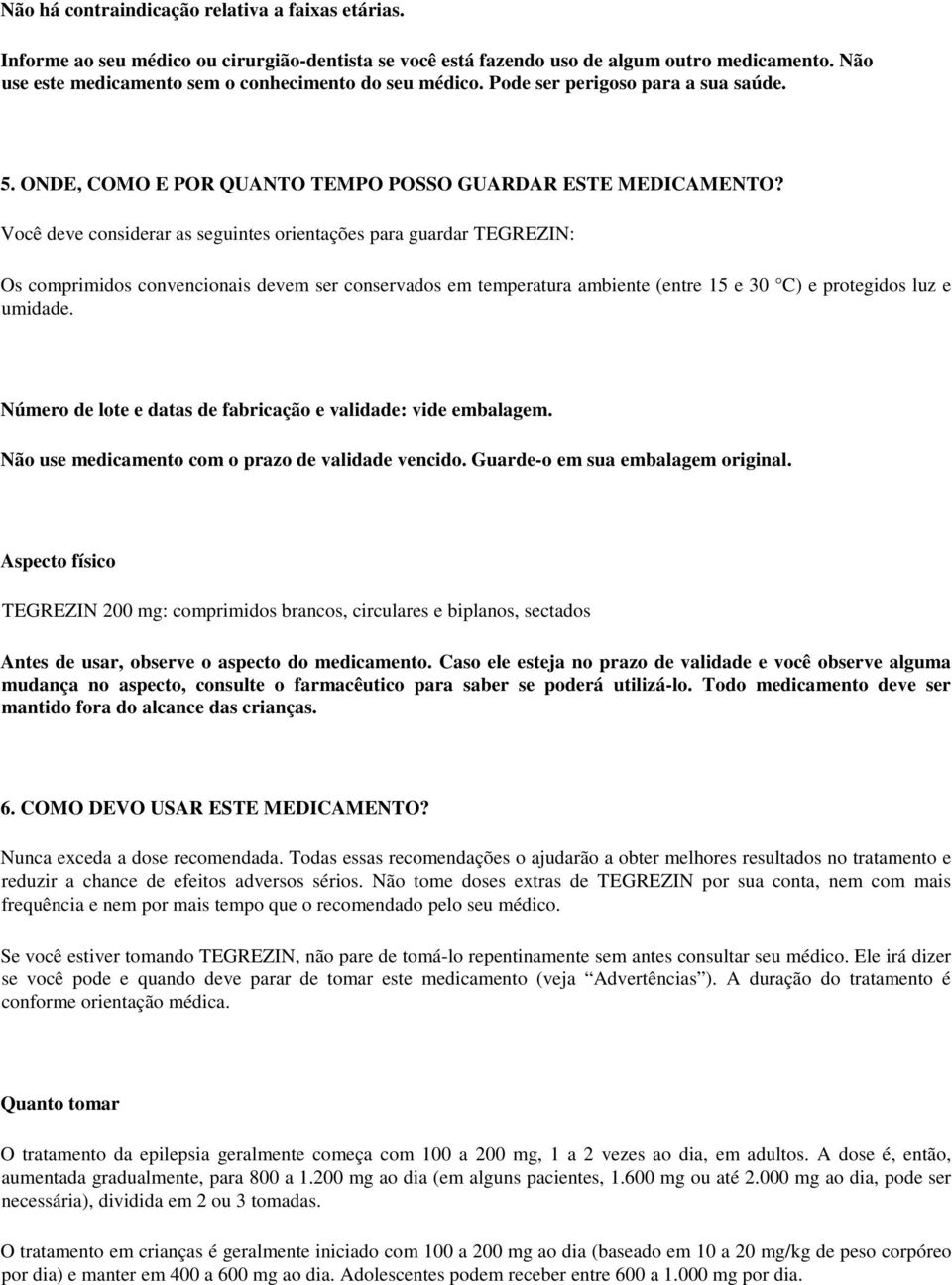 Você deve considerar as seguintes orientações para guardar TEGREZIN: Os comprimidos convencionais devem ser conservados em temperatura ambiente (entre 15 e 30 C) e protegidos luz e umidade.