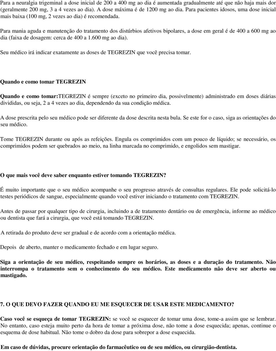 Para mania aguda e manutenção do tratamento dos distúrbios afetivos bipolares, a dose em geral é de 400 a 600 mg ao dia (faixa de dosagem: cerca de 400 a 1.600 mg ao dia).