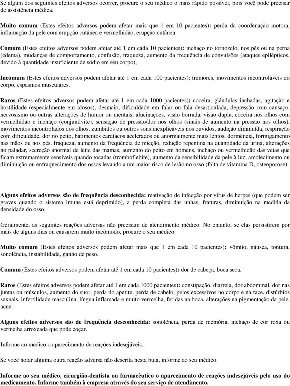 adversos podem afetar até 1 em cada 10 pacientes): inchaço no tornozelo, nos pés ou na perna (edema), mudanças de comportamento, confusão, fraqueza, aumento da frequência de convulsões (ataques