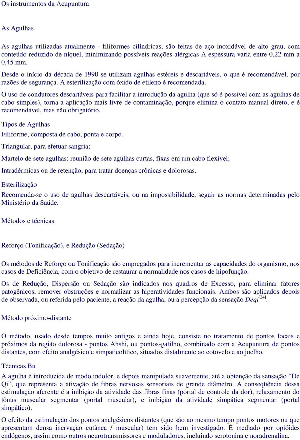 A esterilização com óxido de etileno é recomendada.