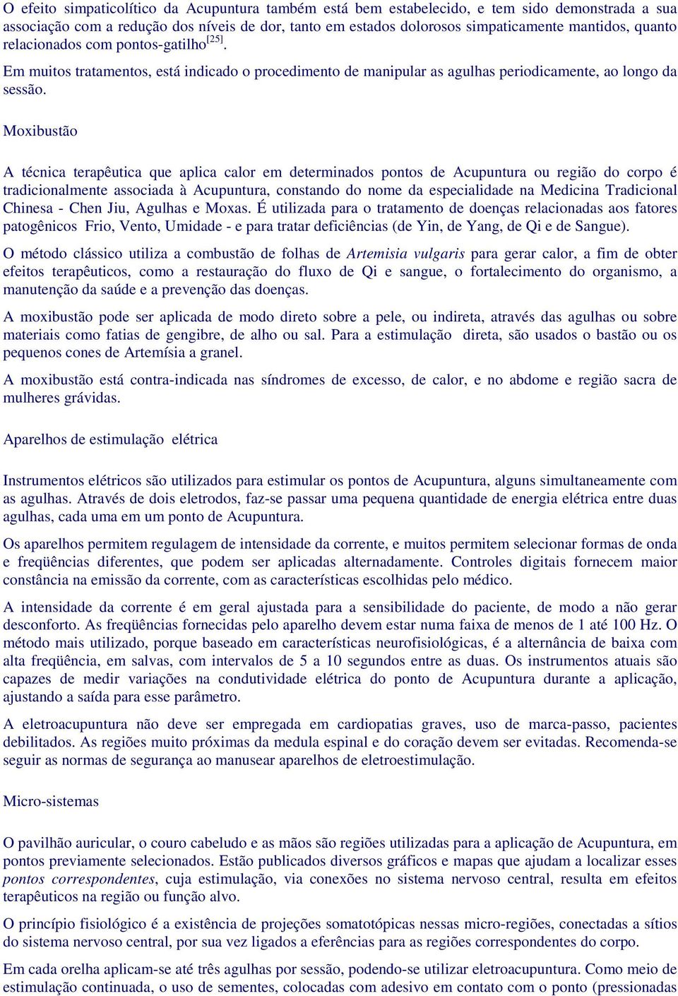 Moxibustão A técnica terapêutica que aplica calor em determinados pontos de Acupuntura ou região do corpo é tradicionalmente associada à Acupuntura, constando do nome da especialidade na Medicina