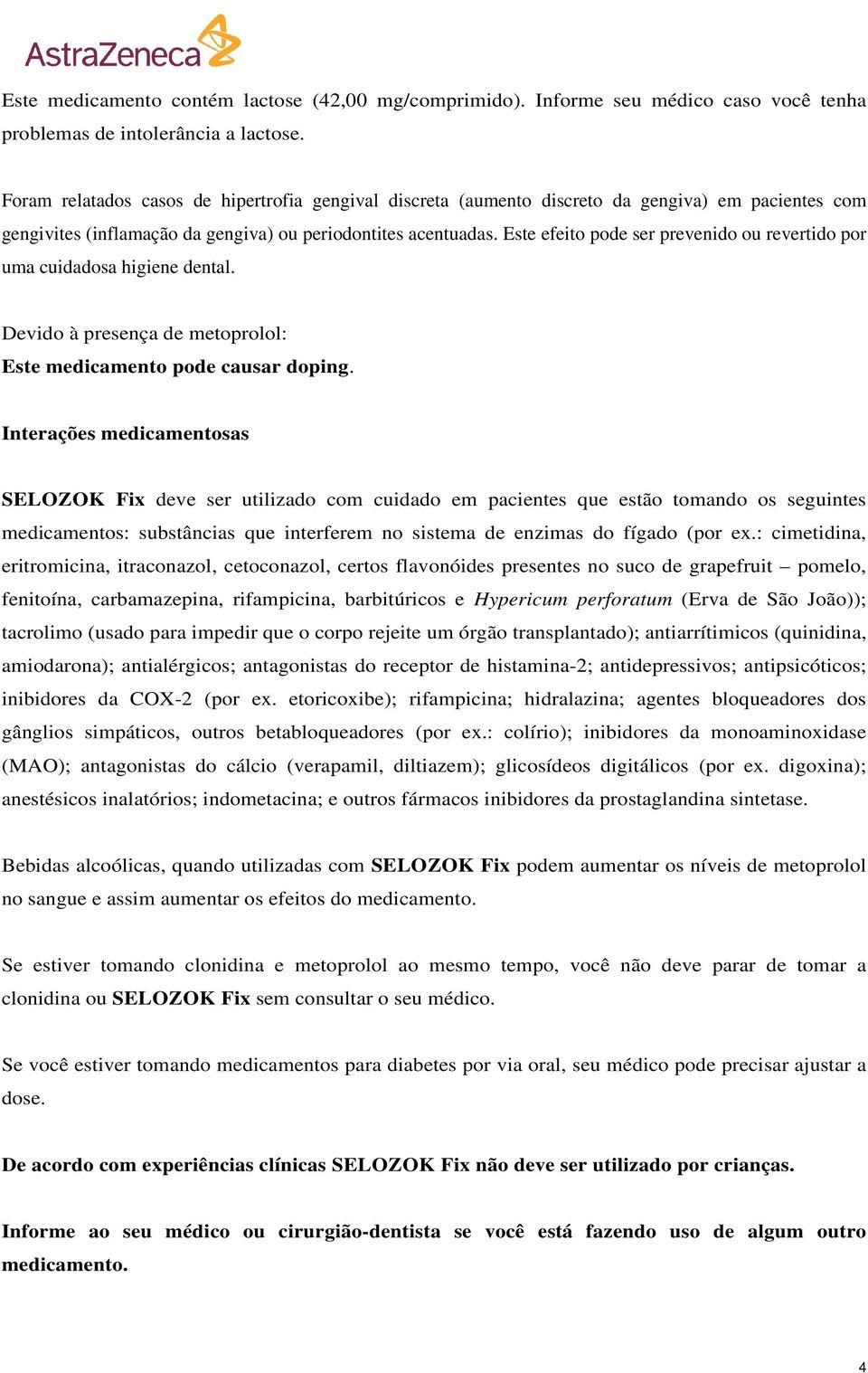 Este efeito pode ser prevenido ou revertido por uma cuidadosa higiene dental. Devido à presença de metoprolol: Este medicamento pode causar doping.