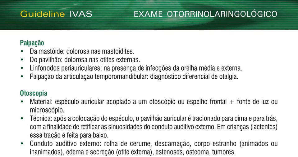 Otoscopia Material: espéculo auricular acoplado a um otoscópio ou espelho frontal + fonte de luz ou microscópio.