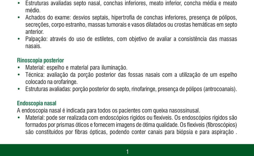 Palpação: através do uso de estiletes, com objetivo de avaliar a consistência das massas nasais. Rinoscopia posterior Material: espelho e material para iluminação.